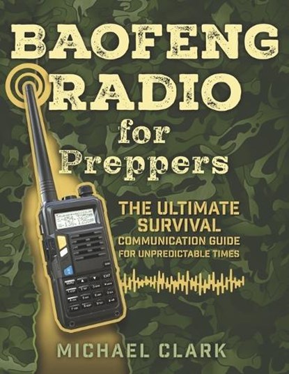 Baofeng Radio for Preppers: The Ultimate Survival Communication Guide for Unpredictable Times, CLARK,  Michael - Paperback - 9798878599597