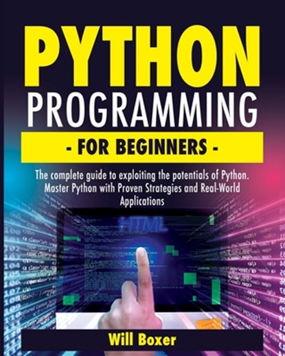 Python Programming for Beginners: The Complete Guide to Exploiting the Potentials of Python. Master Python with Proven Strategies and Real-World Appli, Will Boxer - Paperback - 9798878636001