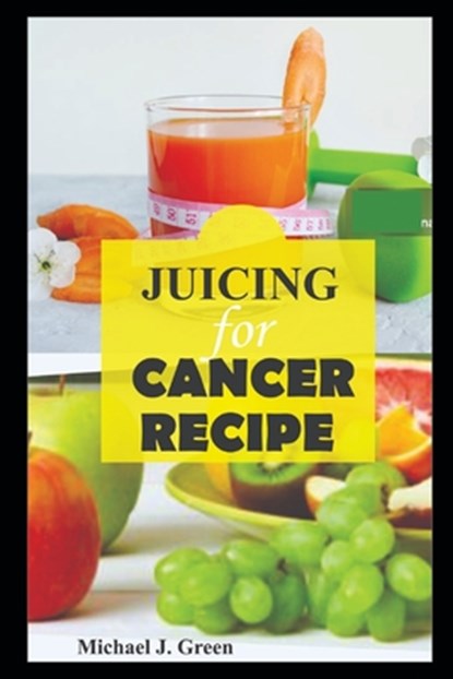 Juicing for cancer: Fueling your fight: Delicious juice to support cancer treatment and recovery, Juicing machine bottles re-usabe glass,, Michael Green - Paperback - 9798878645157