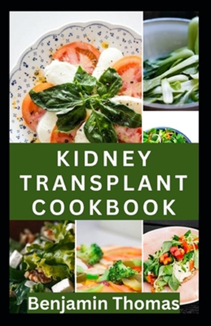 Kidney Transplant Cookbook: 30 Healthy Renal Diet Recipes to Improve Kidney Health and Prevent Kidney Failure, Benjamin Thomas - Paperback - 9798878783934