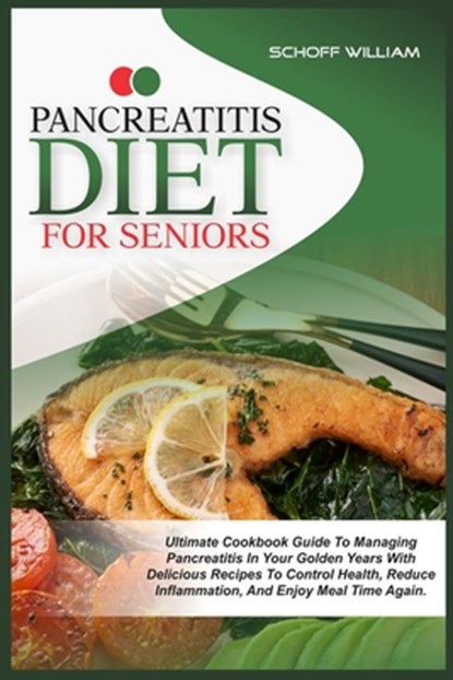 Pancreatitis Diet for Seniors: Ultimate Cookbook Guide to Managing Pancreatitis in Your Golden Years with Delicious Recipes to Control Health, Reduce, Schoff William - Paperback - 9798878801218