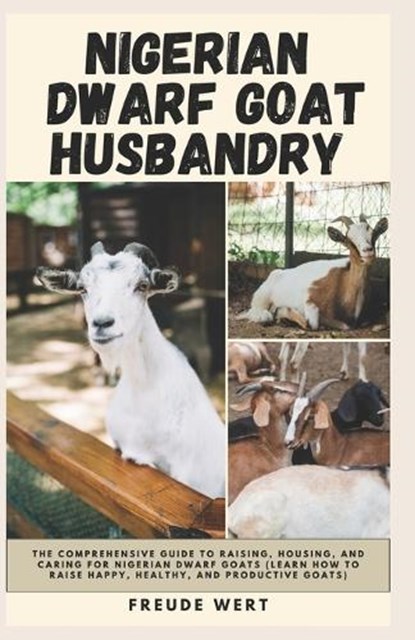 Nigerian Dwarf Goat Husbandry: The Comprehensive Guide to Raising, Housing, and Caring for Nigerian Dwarf Goats (Learn How to Raise Happy, Healthy, a, Freude Wert - Paperback - 9798878833004