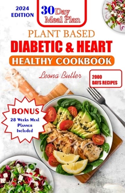 Plant Based Diabetic and Heart Healthy Cookbook: Plant- Powered Wellness, Nourishing Recipes For Managing Diabetes, Supporting Heart Health And Sustai, Leona Butler - Paperback - 9798878840293