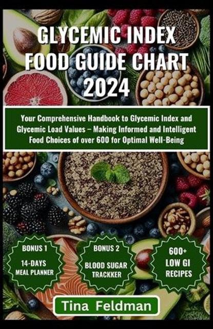 Glycemic Index Food Guide Chart 2024: Your Comprehensive Handbook to Glycemic Index and Glycemic Load Values - Making Informed and Intelligent Food Ch, Tina Feldman - Paperback - 9798878851794