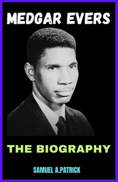 Medgar Evers: A Life From Beginning To The End, Samuel A. Patrick - Paperback - 9798878857291