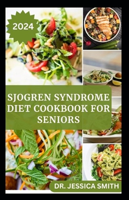 Sjogren Syndrome Diet Cookbook for Seniors: Healthy and Delicious Recipes to Prevent and Reverse This Inflammatory Disease in Older Adults, Jessica Smith - Paperback - 9798878873475