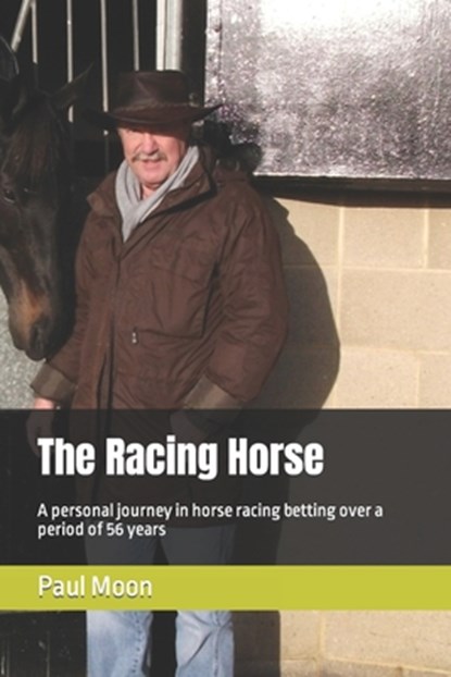The Racing Horse: A personal journey in horse racing betting over a period of 56 years, Paul Moon - Paperback - 9798878897464