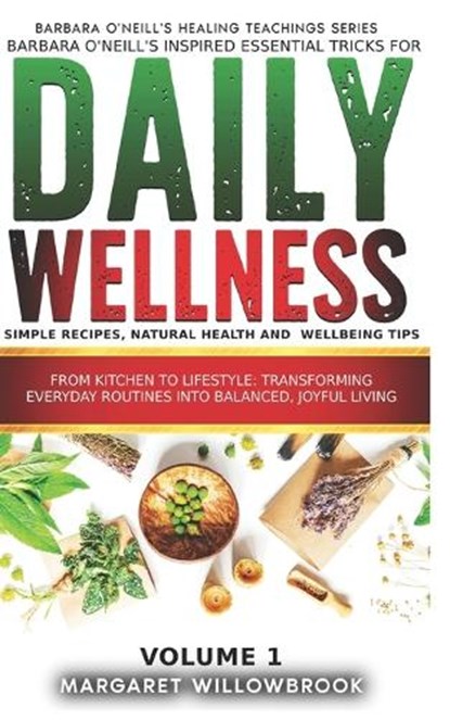 Barbara O'Neill's inspired essential Tricks for Daily Wellness: Simple Recipes, Natural Health and Wellbeing Tips: From Kitchen to Lifestyle Transform, A. Better You Everyday Publications - Paperback - 9798878918138