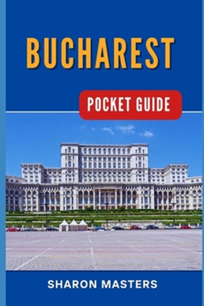 Bucharest Pocket Guide: Bucharest Unfolded: Your Essential Pocket-sized Handbook, Sharon Masters - Paperback - 9798878984249