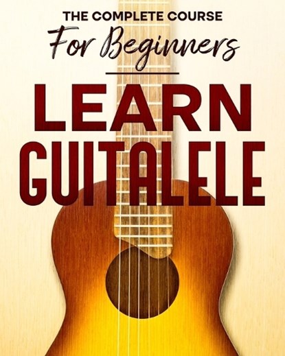 Learn to Play Guitalele: The Complete Course For Beginners, Frederick Johnson - Paperback - 9798879018615