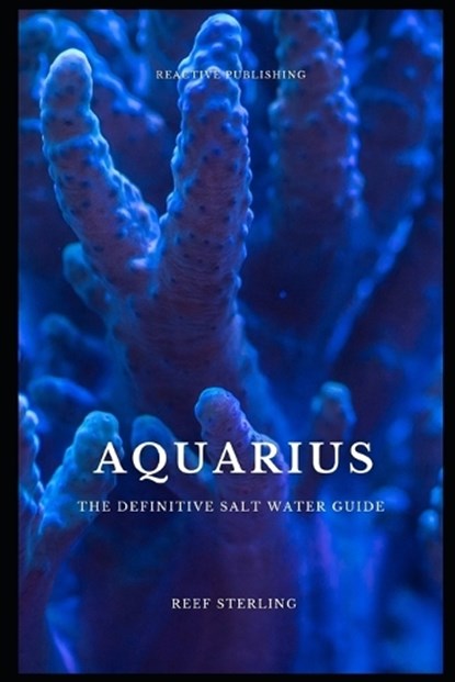 Aquarius: The Definitive Salt Water Guide: Mastering Marine Aquariums from Setup to Sustainability", Alice Schwartz - Paperback - 9798879029994