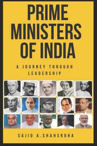 Prime Ministers of India: A Journey Through Leadership, Sajid Ahmed Shahsroha - Paperback - 9798879066678