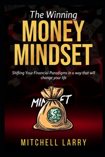The Winning Money Mindset: Shifting Your Financial Paradigms in a way that will change your life, Mitchell Larry - Paperback - 9798879070170
