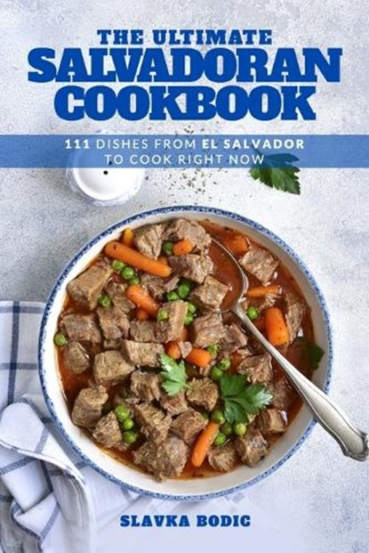 The Ultimate Salvadoran Cookbook: 111 Dishes From El Salvador To Cook Right Now, Slavka Bodic - Paperback - 9798879230055