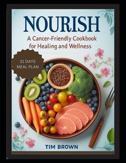 Nourish: A Cancer-Friendly Cookbook for Healing and Wellness for Beginners 2024, Delicious Vegetarian Recipes for Breakfast, Lu, Tim Brown - Paperback - 9798879284577