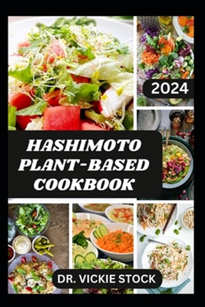Hashimoto Plant-Based Cookbook: Vegetarian Hashimoto Thyroid Disease Recipes For Management and Prevention, Vickie Stock - Paperback - 9798879474268