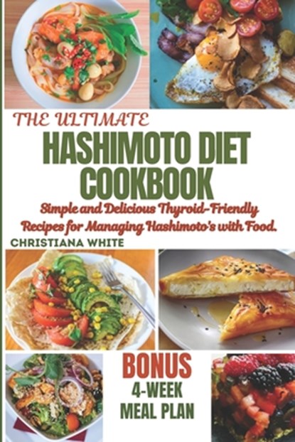 Hashimoto Diet Cookbook: Simple and Delicious Thyroid-Friendly Recipes for Managing Hashimoto's with Food., Christiana White - Paperback - 9798879516715
