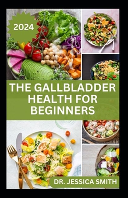 The Gallbladder Health for Beginners: Approved Guide with Recipes For Gallbladder Management and Prevention, Jessica Smith - Paperback - 9798879677676
