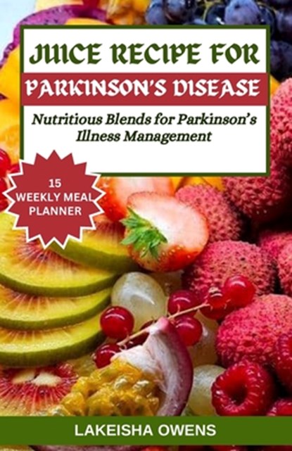 Juice Recipe for Parkinson's Disease: Nutritious blends for parkinson's illness management, Lakeisha Owens - Paperback - 9798879745597