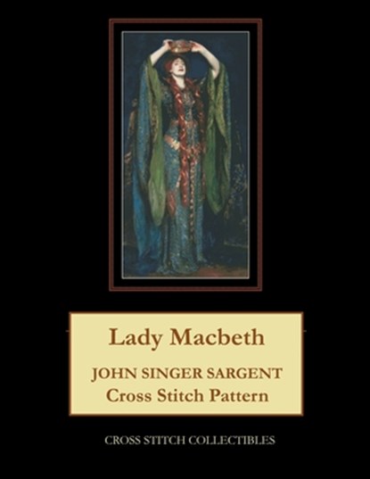 Lady Macbeth: John Singer Sargent Cross Stitch Pattern, Kathleen George - Paperback - 9798879825541