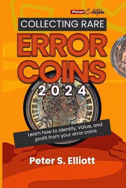 A Comprehensive Guide to Collecting Rare Error Coins in 2024: Learn how to Identify, Value, and profit from your error coins., Peter S. Elliott - Paperback - 9798879882247