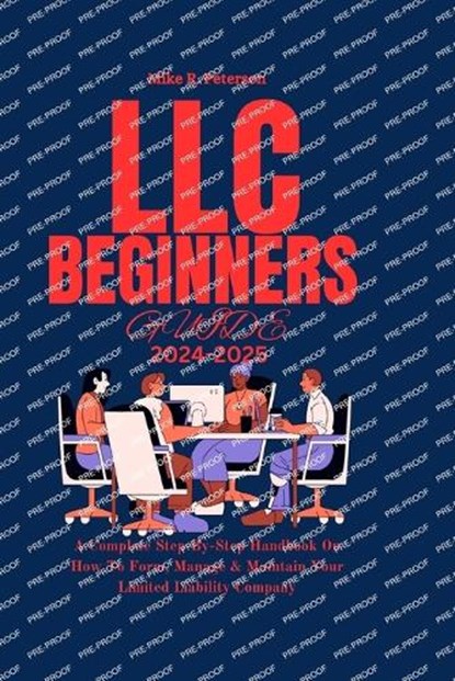 LLC Beginners Guide 2024 - 2025: A Complete Step-By-Step Handbook On How To Form, Manage & Maintain Your Limited Liability Company, Mike R. Peterson - Paperback - 9798879922264