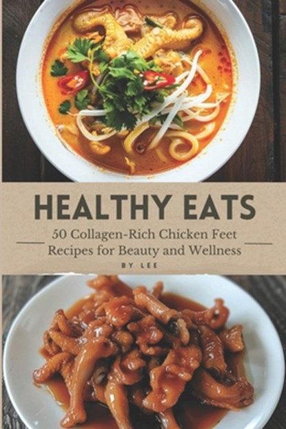 Healthy Eats: 50 Collagen-Rich Chicken Feet Recipes for Beauty and Wellness, Lee - Paperback - 9798879981605