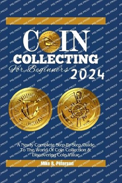COIN COLLECTING For Beginners 2024: A Newly Complete Step-By-Step Guide To The World Of Coin Collection & Discovering Coin Value, Mike R. Peterson - Paperback - 9798879985825