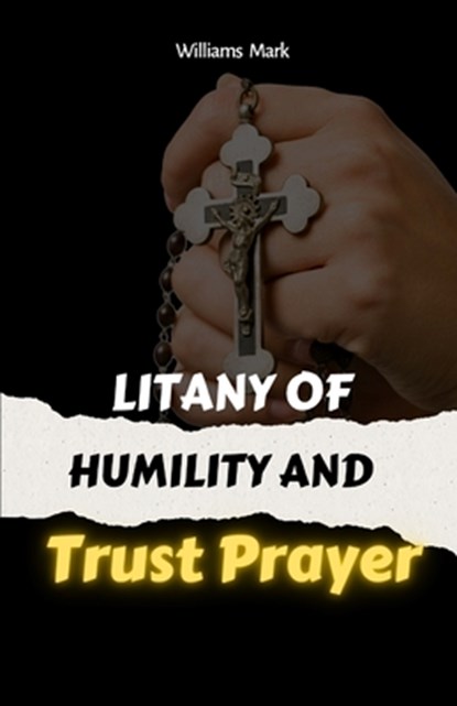 Litany Of Humility and Trust Prayer: catholic litany, Faith-based self-improvement, Prayer for humility and trust. 2in1 manuscripts, Williams Mark - Paperback - 9798880271160
