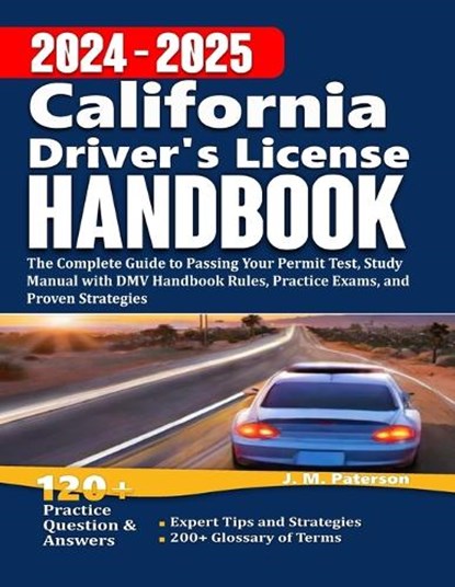 California Driver's License Handbook 2024: The Complete Guide to Passing Your Permit Test, Study Manual with DMV Handbook Rules, Practice Exams, and P, J. M. Paterson - Paperback - 9798880272112