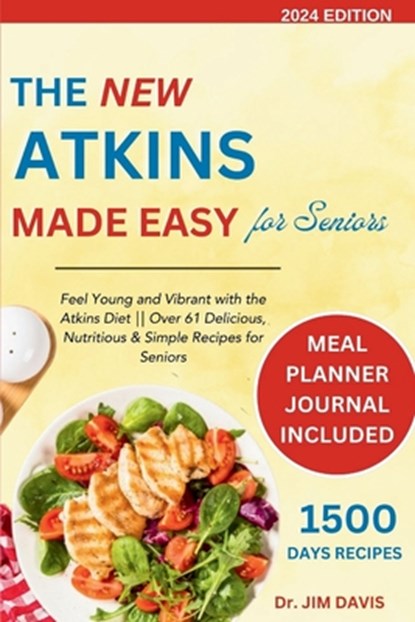 The New Atkins Made Easy for Seniors: Feel Young and Vibrant with the Atkins Diet Over 61 Delicious, Nutritious & Simple Recipes for Seniors, Jim Davis - Paperback - 9798880360925