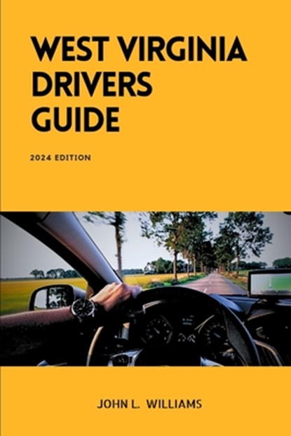 West Virginia Drivers Guide: A Comprehensive Study Manual for Braves Driving and Safety in West Virginia, John L. Williams - Paperback - 9798880426454