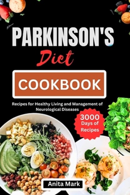 Parkinson's Diet Cookbook: Recipes for Healthy Living and Management of Neurological Diseases, Anita Mark - Paperback - 9798880464098