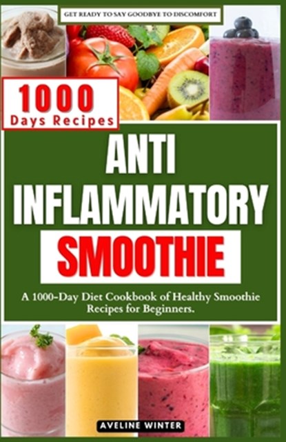 Anti Inflammatory Smoothie: A 1000-Day Diet Cookbook of Healthy Smoothie Recipes for Beginners., Aveline Winter - Paperback - 9798880477913