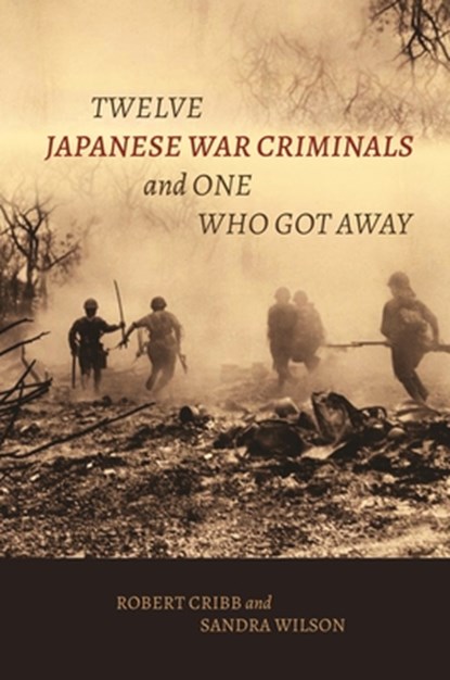 Twelve Japanese War Criminals and One Who Got Away, Robert Cribb ; Sandra Wilson - Paperback - 9798880702602