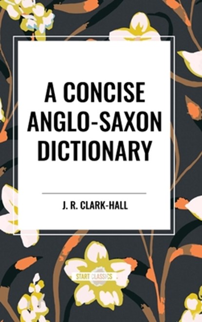 A Concise Anglo-Saxon Dictionary, J. R. Clark-Hall - Gebonden - 9798880900190