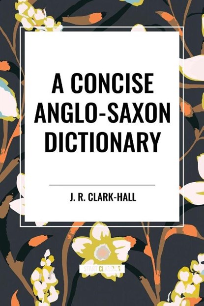 A Concise Anglo-Saxon Dictionary, J R Clark-Hall - Paperback - 9798880900206