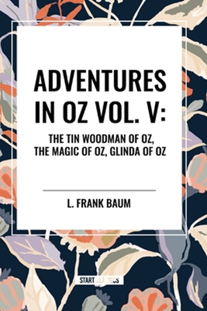 Adventures in Oz: The Tin Woodman of Oz, the Magic of Oz, Glinda of Oz, Vol. V, L. Frank Baum - Paperback - 9798880901227