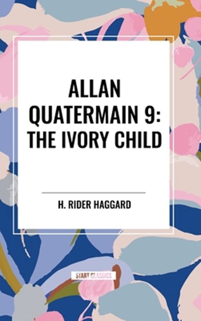 Allan Quatermain #9: The Ivory Child, H. Rider Haggard - Gebonden - 9798880901616