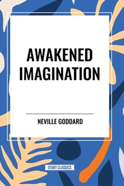 Awakened Imagination, Neville Goddard - Paperback - 9798880902330