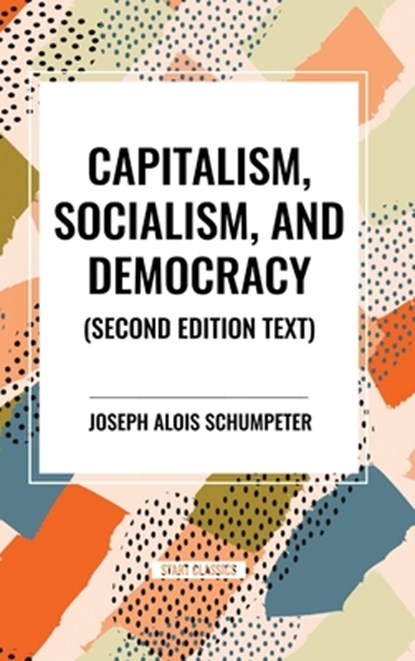 Capitalism, Socialism, and Democracy, 2nd Edition, Joseph Alois Schumpeter - Gebonden - 9798880902897