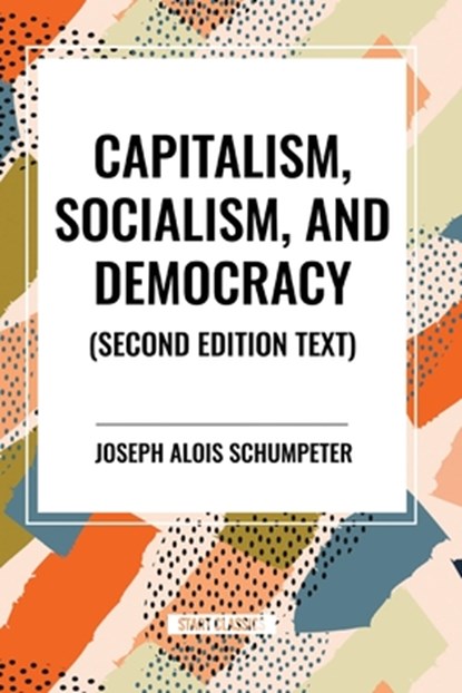 Capitalism, Socialism, and Democracy, 2nd Edition, Joseph Alois Schumpeter - Paperback - 9798880902903