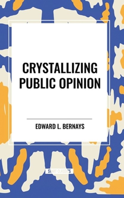 Crystallizing Public Opinion, Edward L. Bernays - Gebonden - 9798880903573