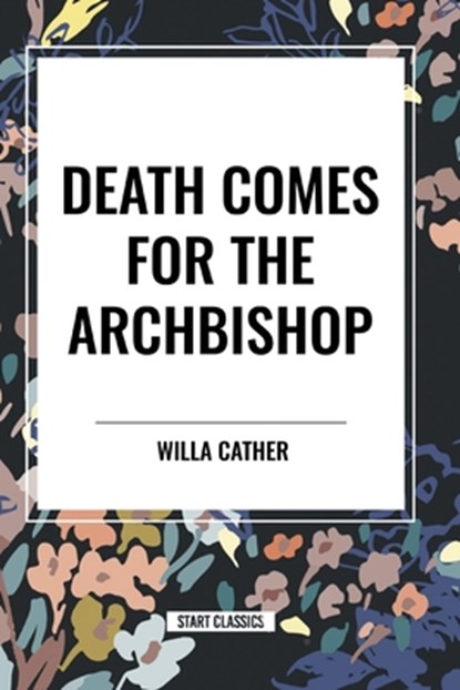 Death Comes for the Archbishop, Willa Cather - Paperback - 9798880903696