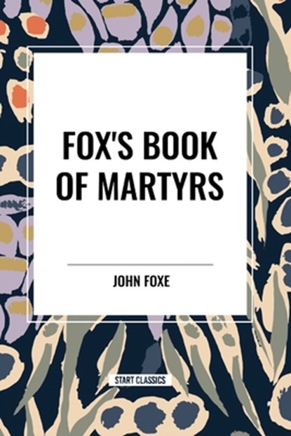 Fox's Book of Martyrs, John Foxe - Paperback - 9798880904846