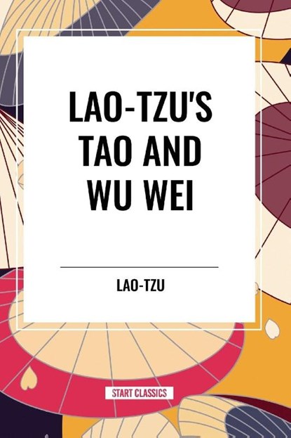 Lao-Tzu's Tao and Wu Wei, Lao-Tzu - Paperback - 9798880907113