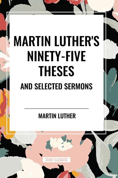 Martin Luther's Ninety-Five Theses and Selected Sermons, Martin Luther - Paperback - 9798880907946