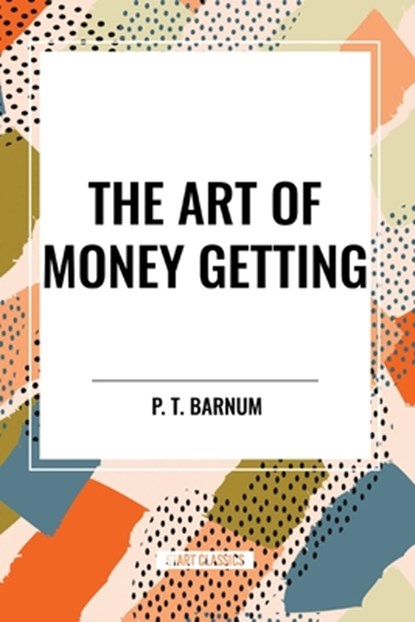 The Art of Money Getting, P. T. Barnum - Paperback - 9798880912872