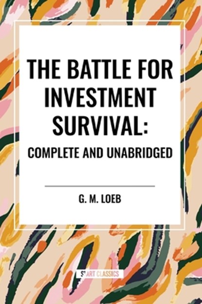 The Battle for Investment Survival, G. M. Loeb ; Gerald M. Loeb - Paperback - 9798880913237