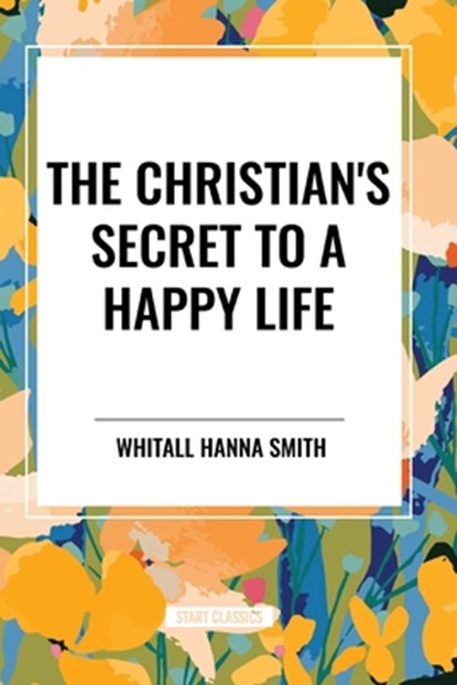 The Christian's Secret to a Happy Life, Whitall Hanna Smith - Paperback - 9798880913916